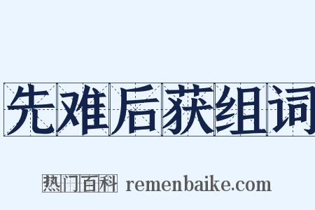 先难后获组词是什么意思的图片